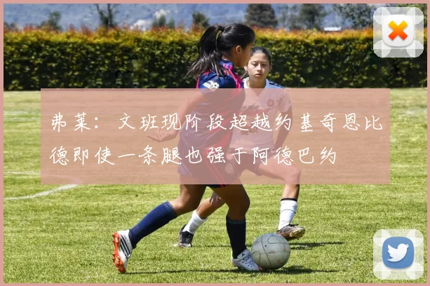 弗莱：文班现阶段超越约基奇恩比德即使一条腿也强于阿德巴约
