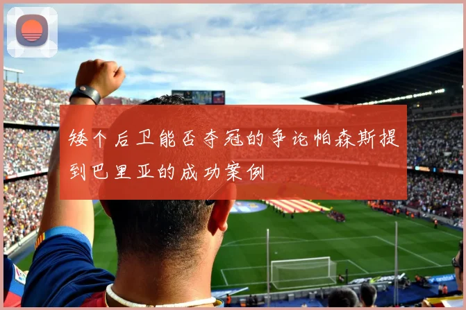 矮个后卫能否夺冠的争论帕森斯提到巴里亚的成功案例