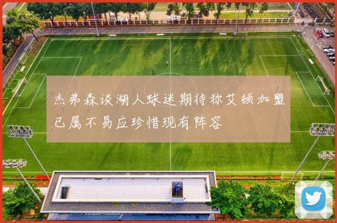 杰弗森谈湖人球迷期待称艾顿加盟已属不易应珍惜现有阵容